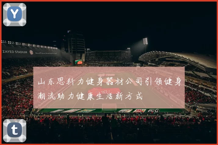 山东思科力健身器材公司引领健身潮流助力健康生活新方式