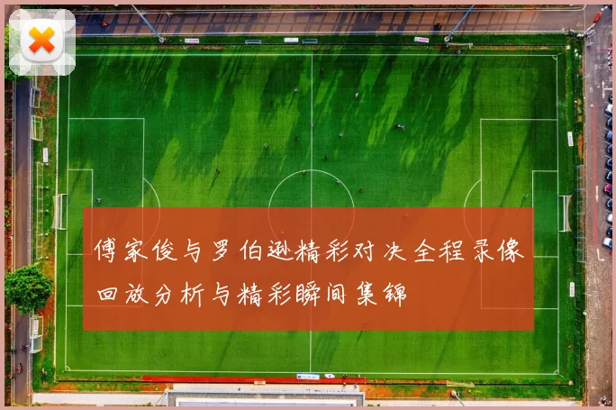 傅家俊与罗伯逊精彩对决全程录像回放分析与精彩瞬间集锦