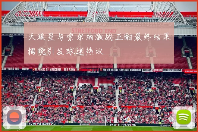 天狼星与索尔纳激战正酣最终结果揭晓引发球迷热议